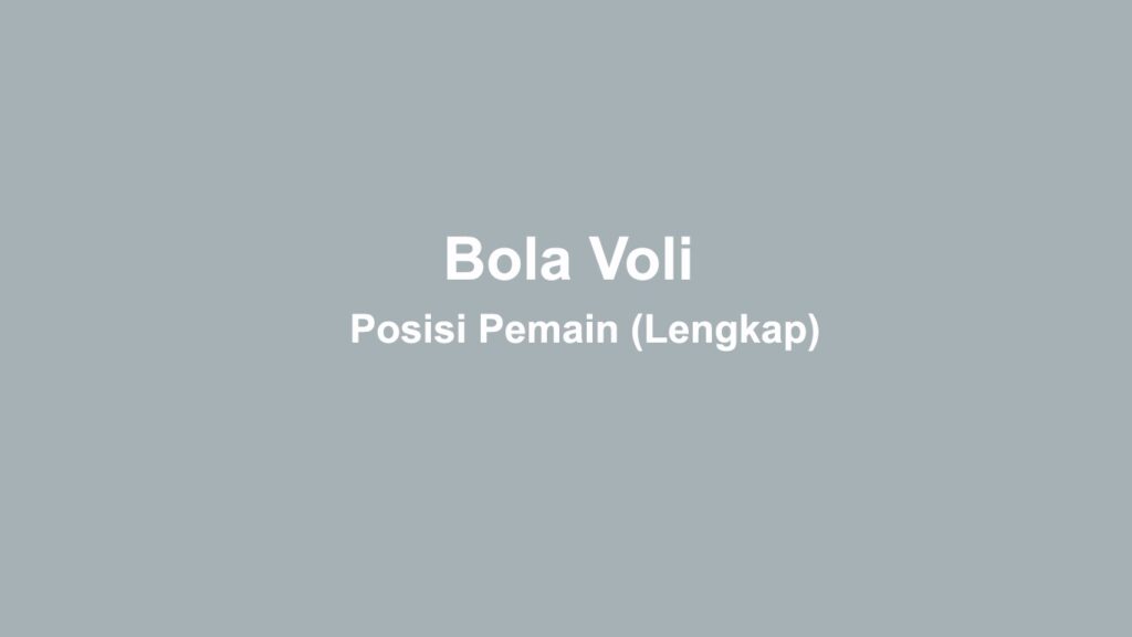 Macam-macam Posisi Pemain Permainan Bola Voli