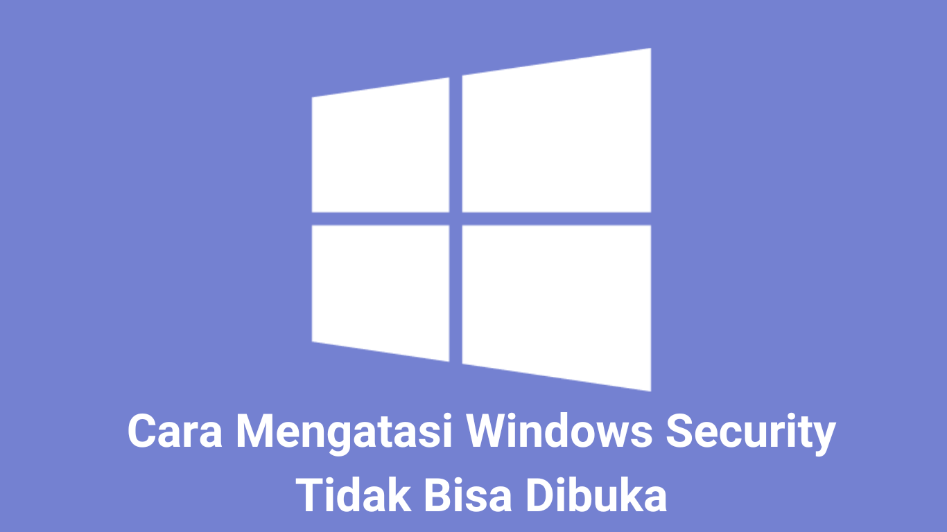 Cara Mengatasi Windows Security Tidak Bisa Dibuka